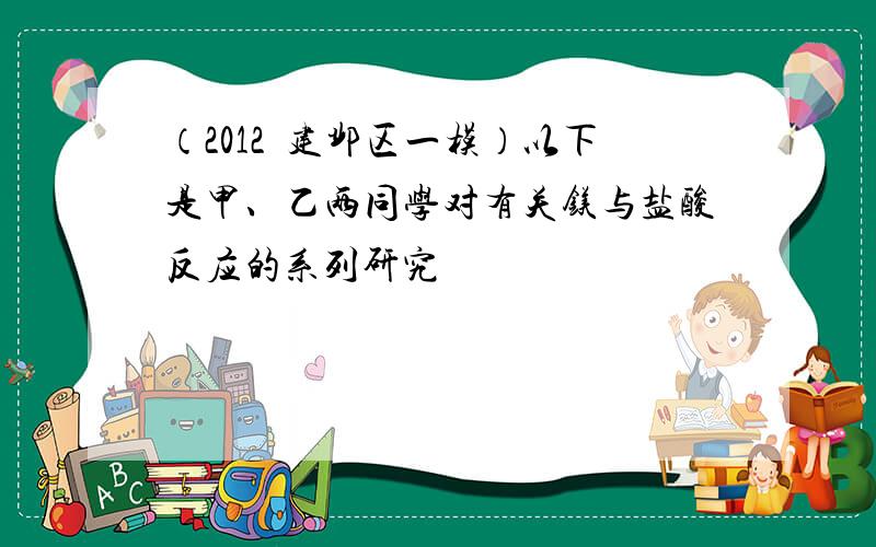 （2012•建邺区一模）以下是甲、乙两同学对有关镁与盐酸反应的系列研究