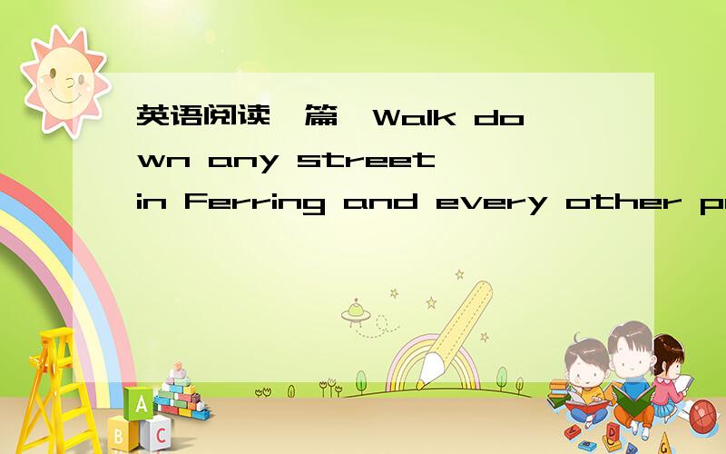 英语阅读一篇,Walk down any street in Ferring and every other perso