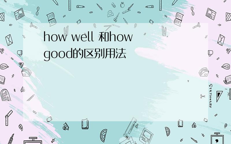 how well 和how good的区别用法