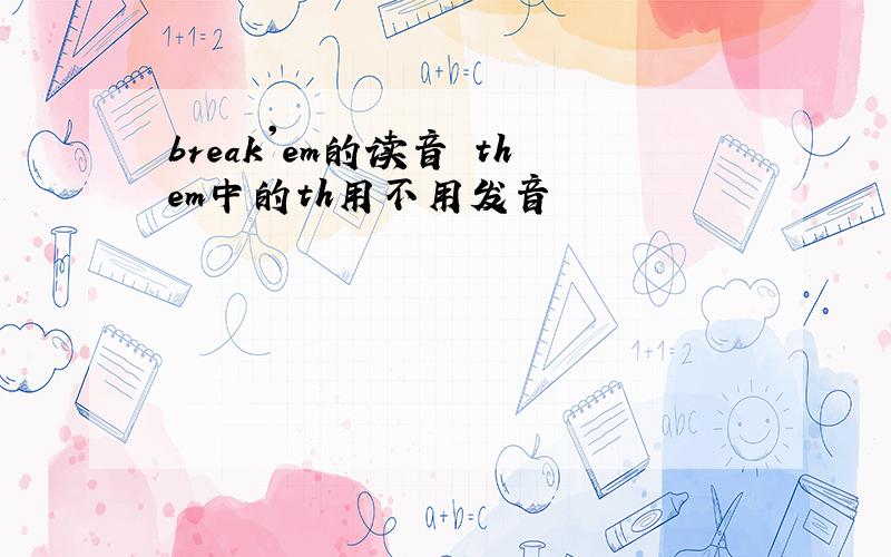 break'em的读音 them中的th用不用发音