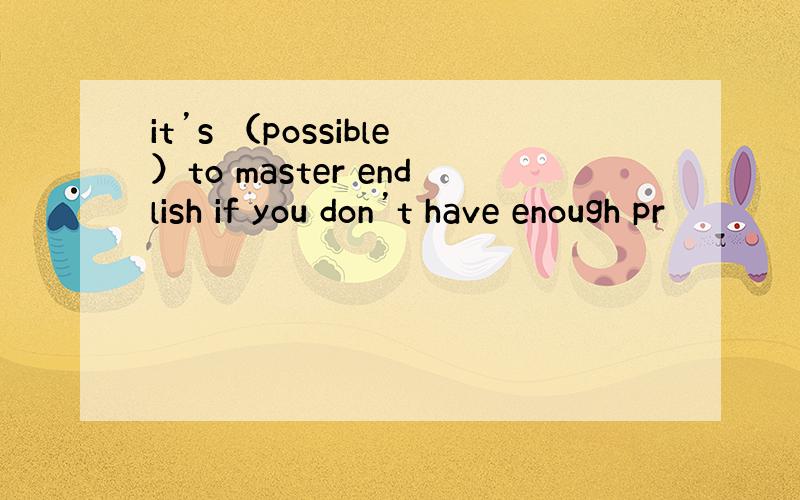 it’s （possible）to master endlish if you don’t have enough pr