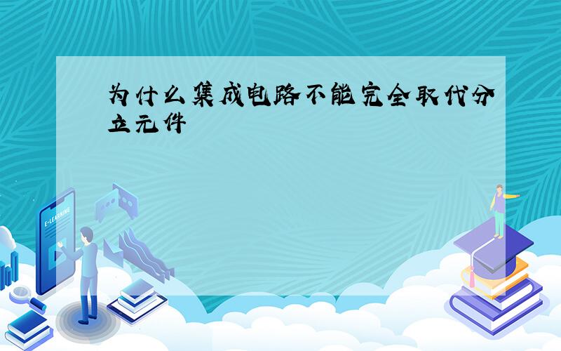 为什么集成电路不能完全取代分立元件