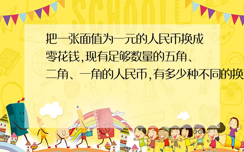 把一张面值为一元的人民币换成零花钱,现有足够数量的五角、二角、一角的人民币,有多少种不同的换法?