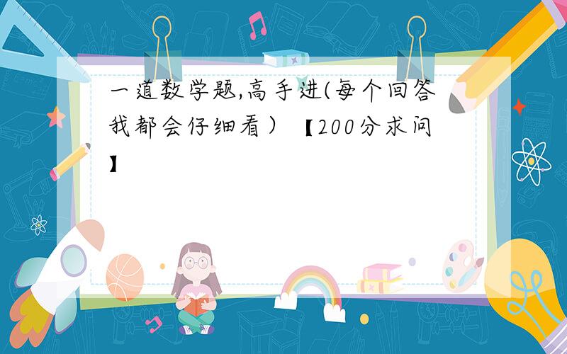 一道数学题,高手进(每个回答我都会仔细看）【200分求问】