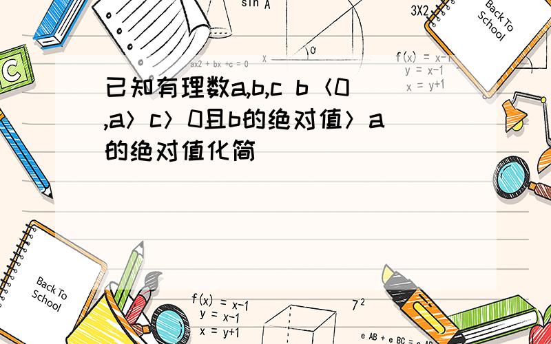 已知有理数a,b,c b＜0,a＞c＞0且b的绝对值＞a的绝对值化简