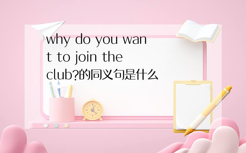 why do you want to join the club?的同义句是什么