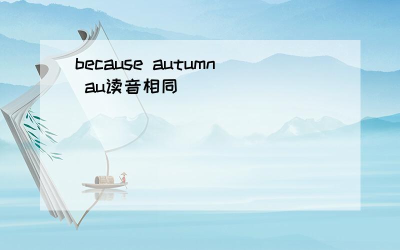 because autumn au读音相同