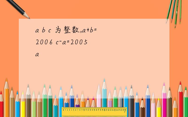 a b c 为整数,a+b=2006 c-a=2005 a