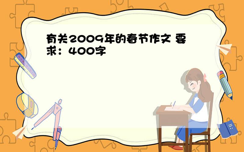 有关2009年的春节作文 要求：400字