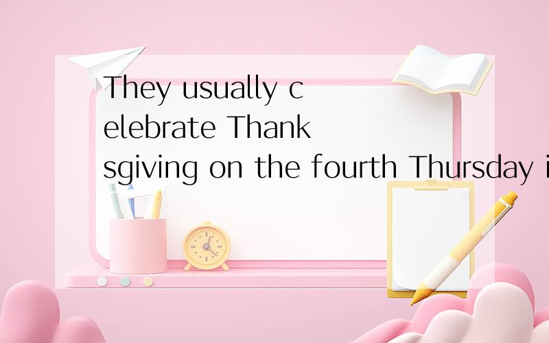 They usually celebrate Thanksgiving on the fourth Thursday i