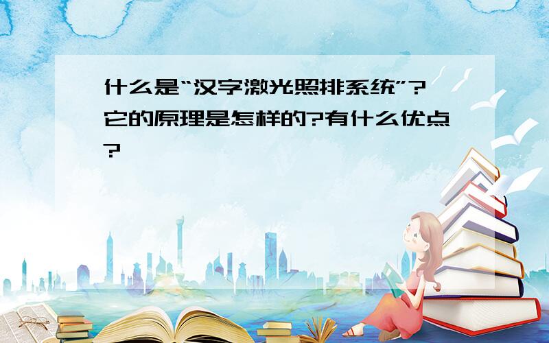 什么是“汉字激光照排系统”?它的原理是怎样的?有什么优点?