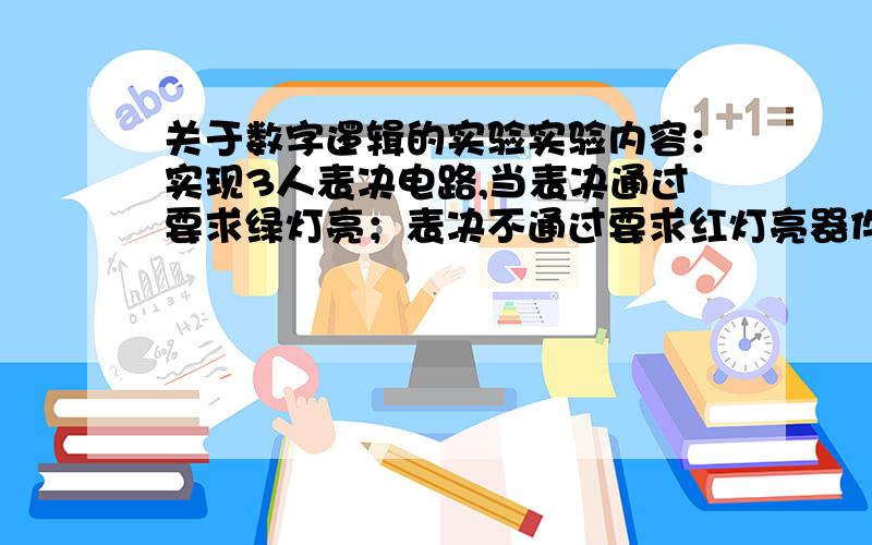 关于数字逻辑的实验实验内容：实现3人表决电路,当表决通过要求绿灯亮；表决不通过要求红灯亮器件要求：74LS08——2输入