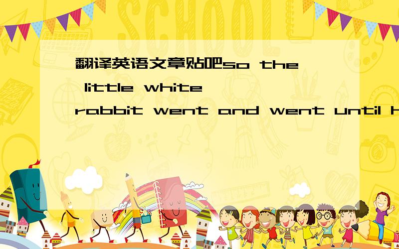 翻译英语文章贴吧so the little white rabbit went and went until he ca