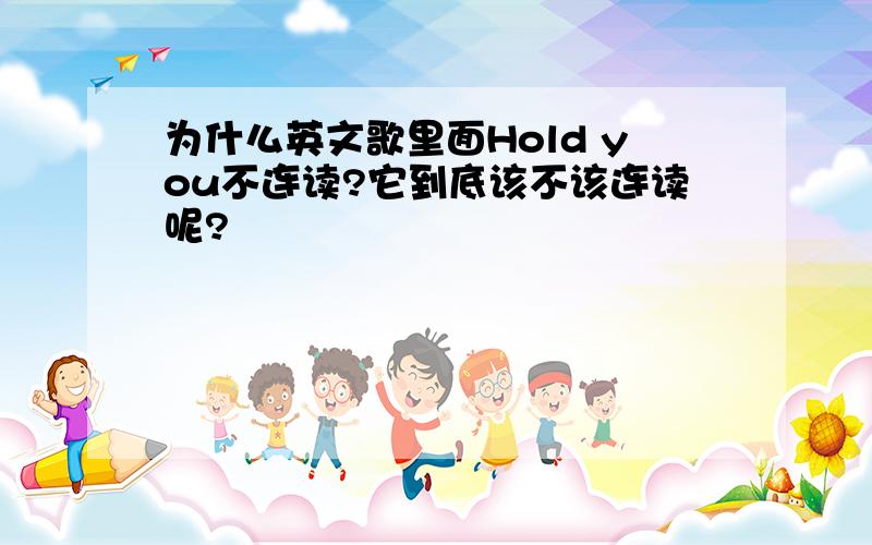 为什么英文歌里面Hold you不连读?它到底该不该连读呢?