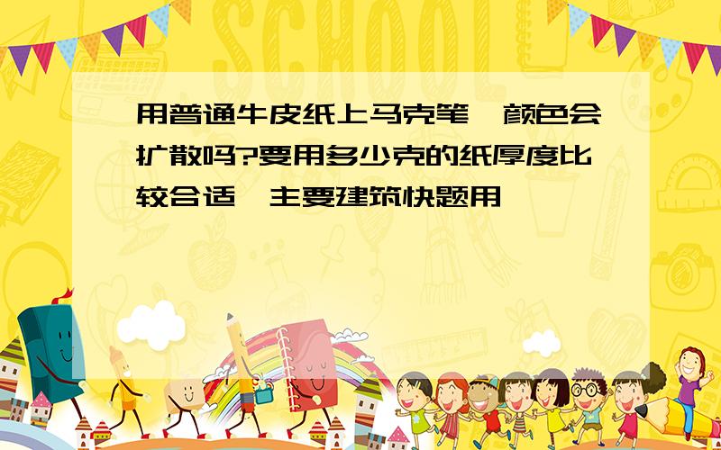 用普通牛皮纸上马克笔,颜色会扩散吗?要用多少克的纸厚度比较合适,主要建筑快题用