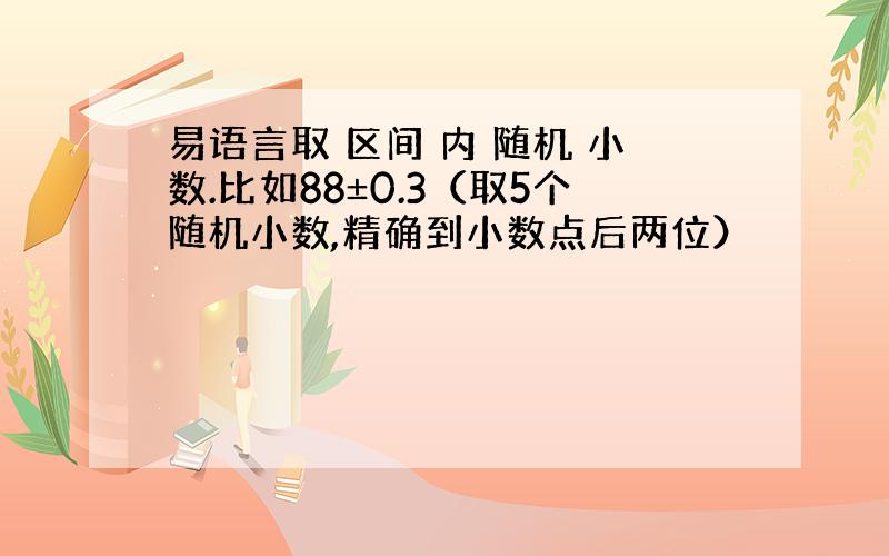 易语言取 区间 内 随机 小数.比如88±0.3（取5个随机小数,精确到小数点后两位）