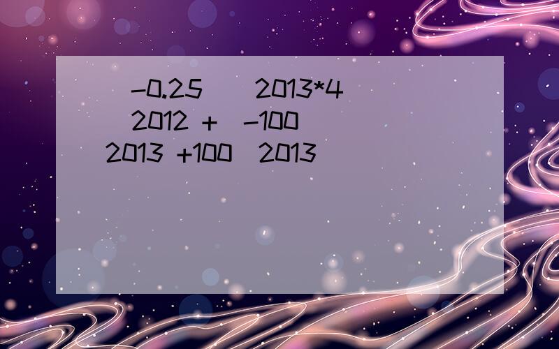 (-0.25)^2013*4^2012 +(-100)^2013 +100^2013