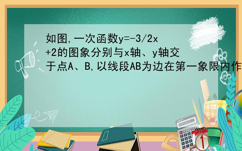 如图,一次函数y=-3/2x+2的图象分别与x轴、y轴交于点A、B,以线段AB为边在第一象限内作等腰直角三角形ABC