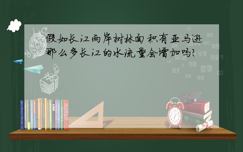 假如长江两岸树林面积有亚马逊那么多长江的水流量会增加吗?