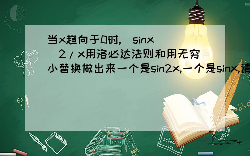 当x趋向于0时,(sinx)^2/x用洛必达法则和用无穷小替换做出来一个是sin2x,一个是sinx,请问怎么解释