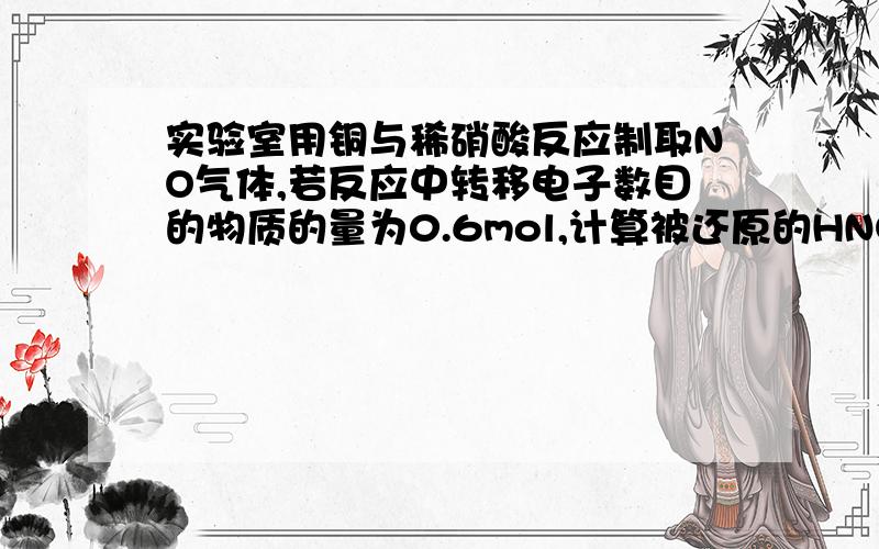 实验室用铜与稀硝酸反应制取NO气体,若反应中转移电子数目的物质的量为0.6mol,计算被还原的HNO3的物质的量