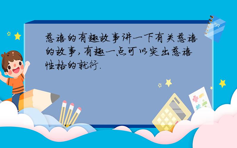 慈禧的有趣故事讲一下有关慈禧的故事,有趣一点可以突出慈禧性格的就行.