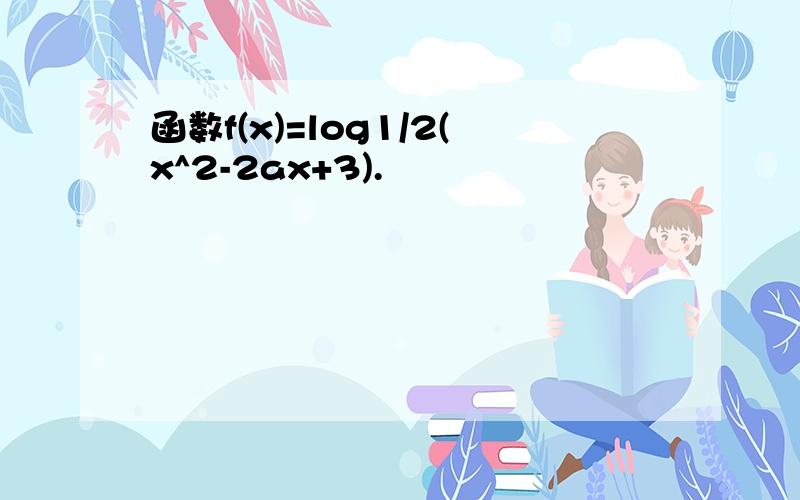 函数f(x)=log1/2(x^2-2ax+3).