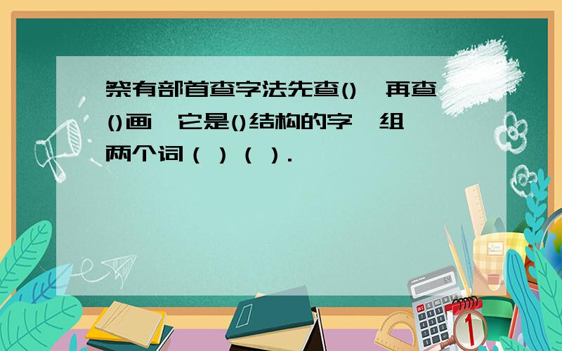 祭有部首查字法先查(),再查()画,它是()结构的字,组两个词（）（）.