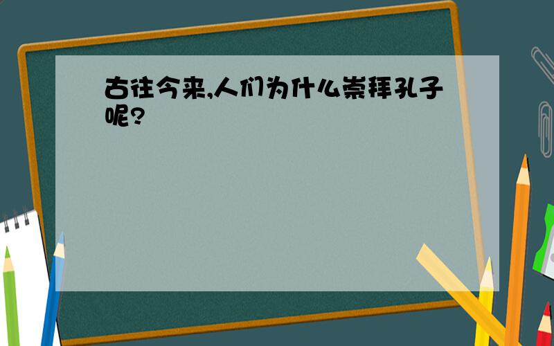 古往今来,人们为什么崇拜孔子呢?