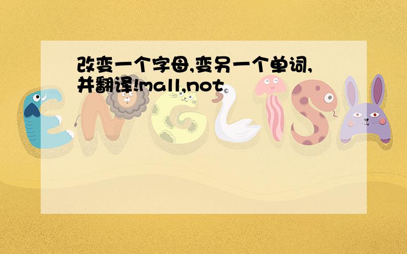 改变一个字母,变另一个单词,并翻译!mall,not