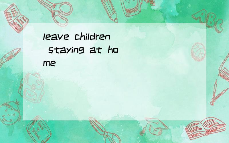 leave children staying at home