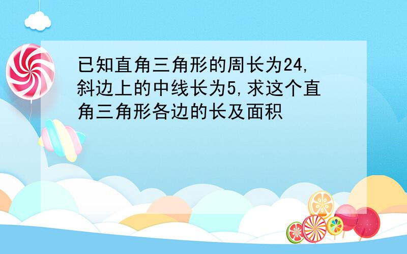 已知直角三角形的周长为24,斜边上的中线长为5,求这个直角三角形各边的长及面积