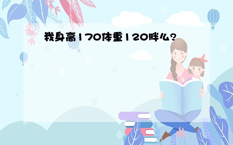 我身高170体重120胖么?