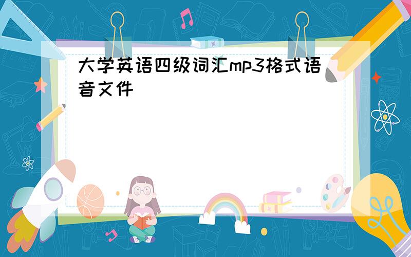 大学英语四级词汇mp3格式语音文件