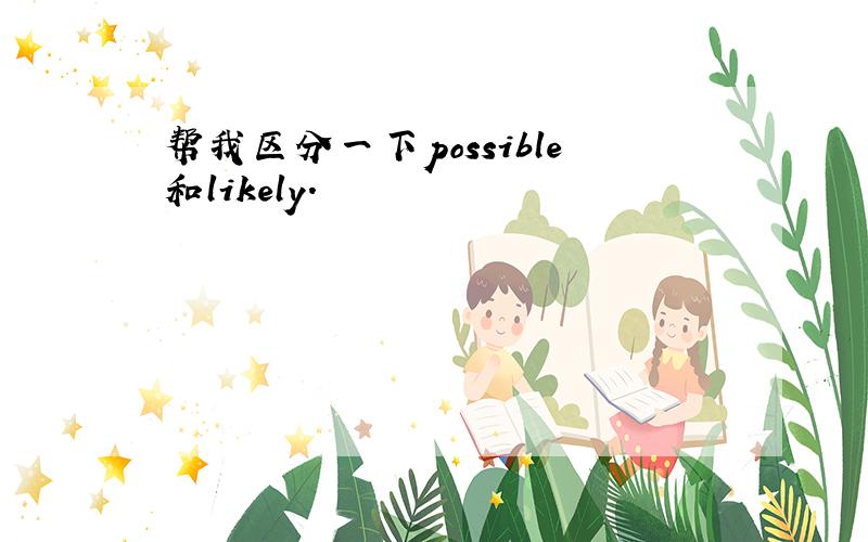 帮我区分一下possible和likely.