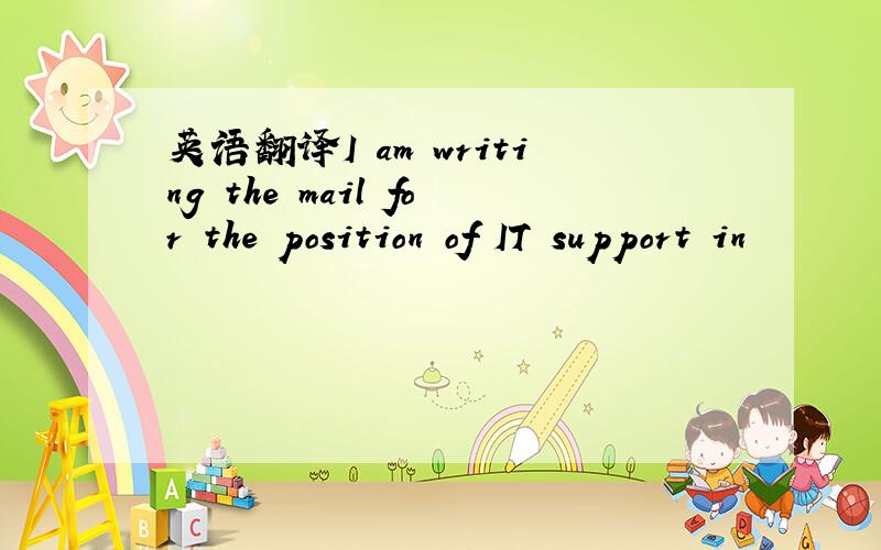 英语翻译I am writing the mail for the position of IT support in