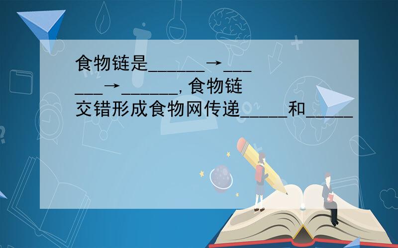 食物链是______→______→______,食物链交错形成食物网传递_____和_____