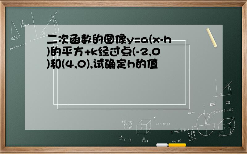 二次函数的图像y=a(x-h)的平方+k经过点(-2,0)和(4,0),试确定h的值