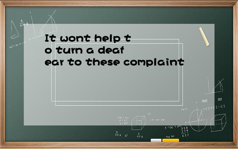 It wont help to turn a deaf ear to these complaint