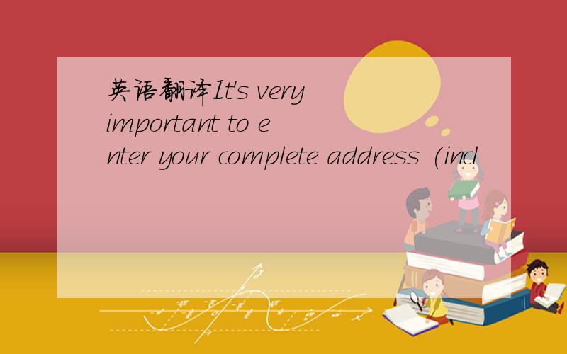 英语翻译It's very important to enter your complete address (incl