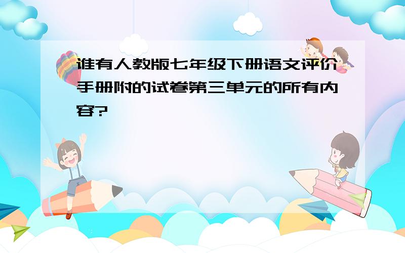 谁有人教版七年级下册语文评价手册附的试卷第三单元的所有内容?