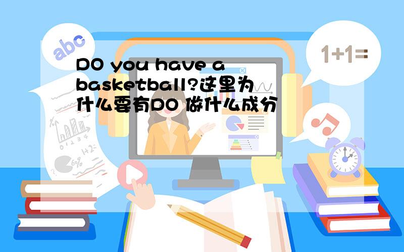 DO you have a basketball?这里为什么要有DO 做什么成分