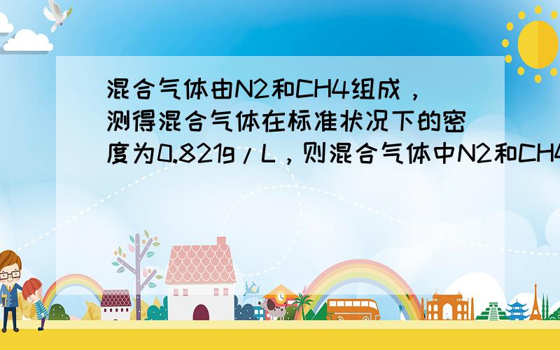 混合气体由N2和CH4组成，测得混合气体在标准状况下的密度为0.821g/L，则混合气体中N2和CH4的体积比为（　　）