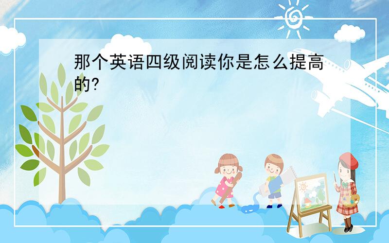 那个英语四级阅读你是怎么提高的?