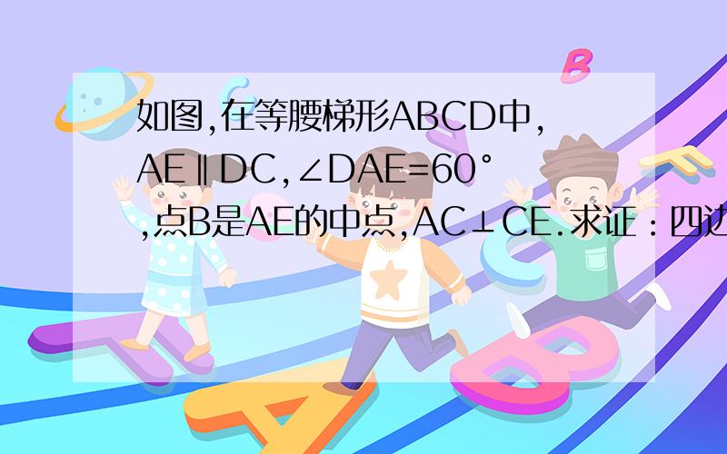 如图,在等腰梯形ABCD中,AE‖DC,∠DAE=60°,点B是AE的中点,AC⊥CE.求证：四边形ABCD是菱形?