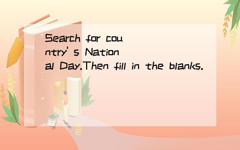 Search for country' s National Day.Then fill in the blanks.