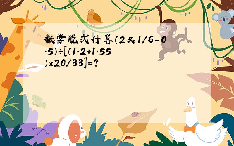 数学脱式计算（2又1/6-0.5）÷[（1.2+1.55）×20/33]=?