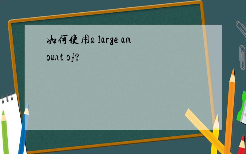 如何使用a large amount of?