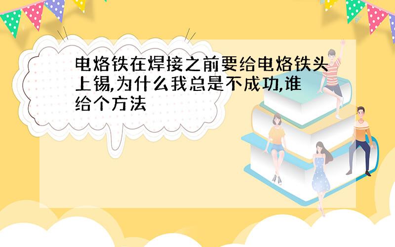 电烙铁在焊接之前要给电烙铁头上锡,为什么我总是不成功,谁给个方法