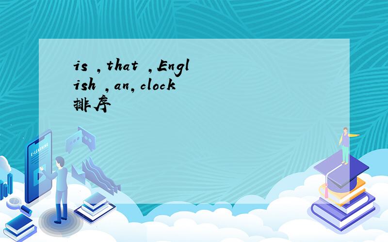 is ,that ,English ,an,clock 排序